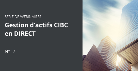 Gestion d’actifs CIBC en DIRECT - Partie 17