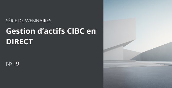 Gestion d’actifs CIBC en DIRECT - Partie 19